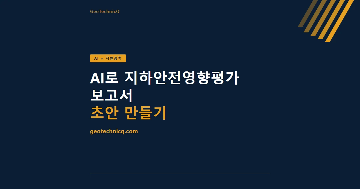 AI로 지하안전영향평가 보고서 초안 만들기 — 실무 프롬프트 가이드 — GeoTechnicQ